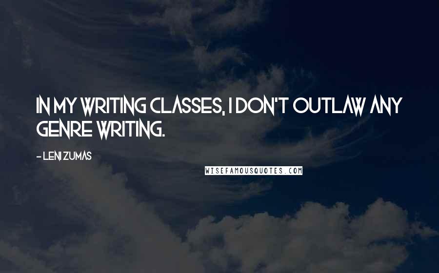 Leni Zumas Quotes: In my writing classes, I don't outlaw any genre writing.