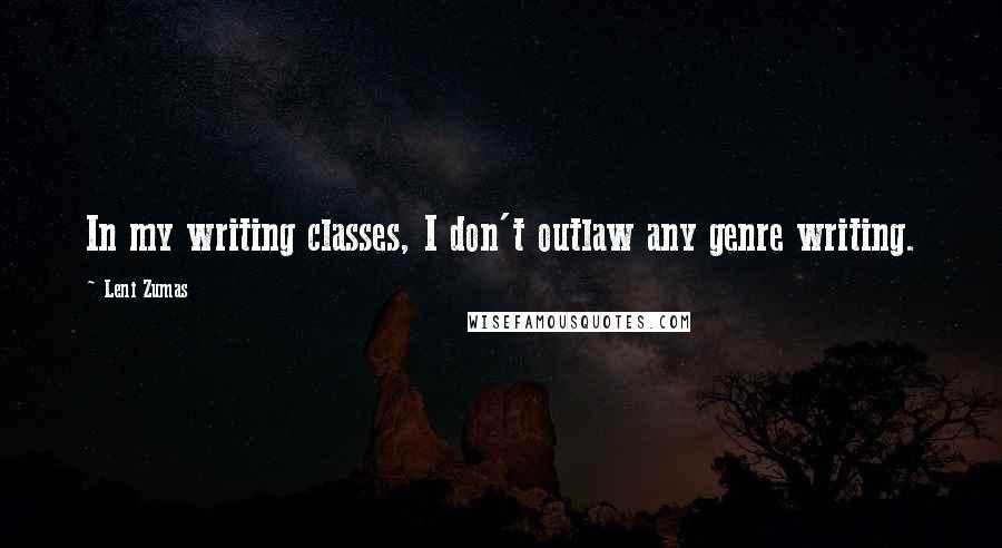 Leni Zumas Quotes: In my writing classes, I don't outlaw any genre writing.