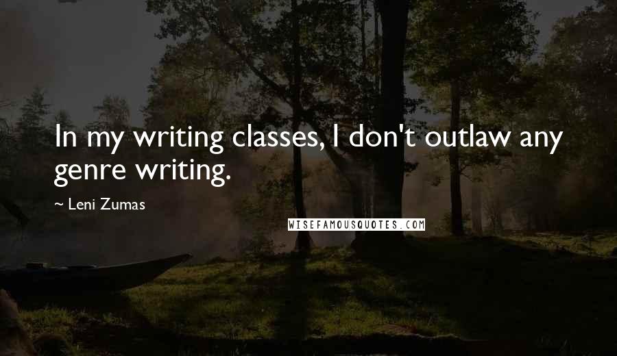 Leni Zumas Quotes: In my writing classes, I don't outlaw any genre writing.