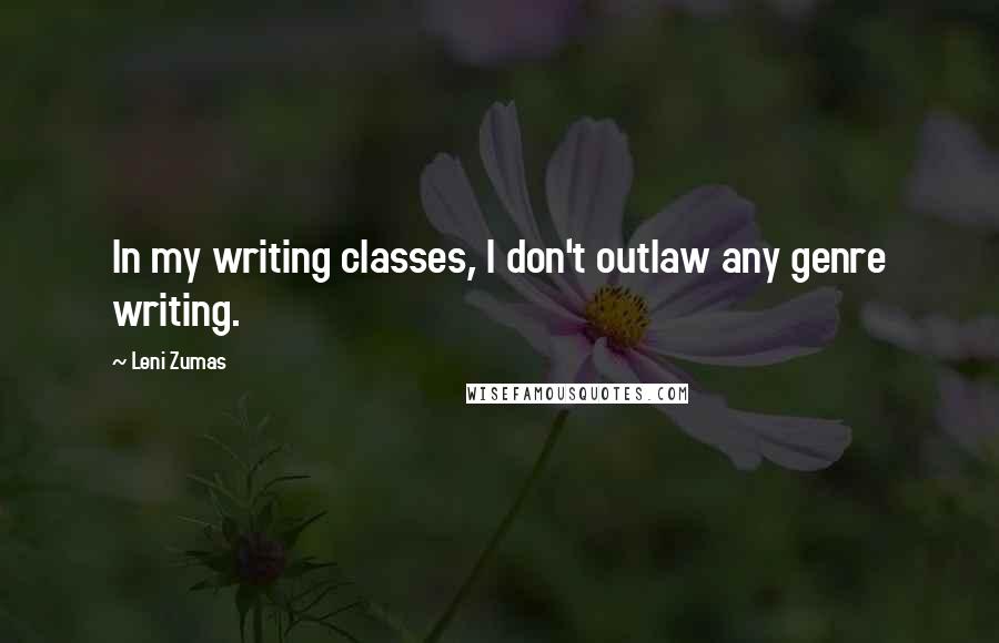 Leni Zumas Quotes: In my writing classes, I don't outlaw any genre writing.