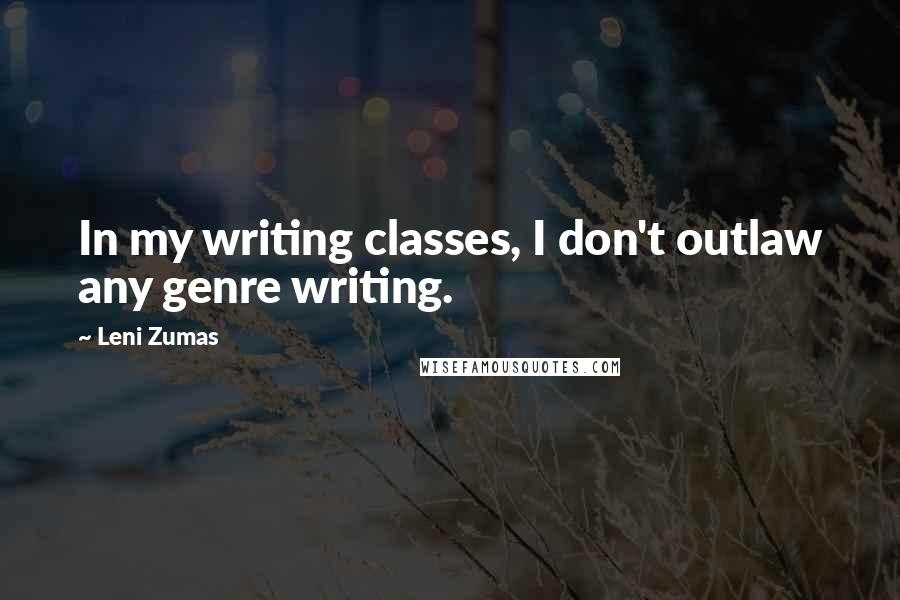 Leni Zumas Quotes: In my writing classes, I don't outlaw any genre writing.