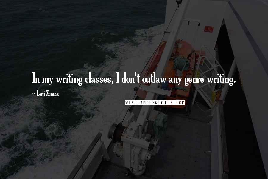 Leni Zumas Quotes: In my writing classes, I don't outlaw any genre writing.