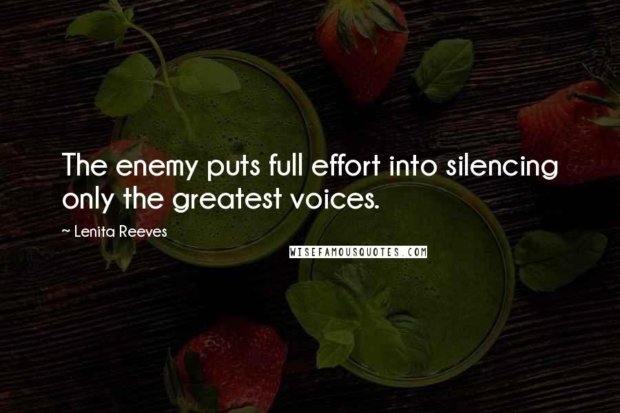 Lenita Reeves Quotes: The enemy puts full effort into silencing only the greatest voices.