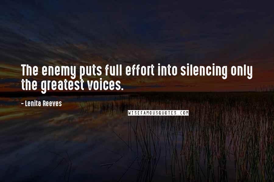 Lenita Reeves Quotes: The enemy puts full effort into silencing only the greatest voices.
