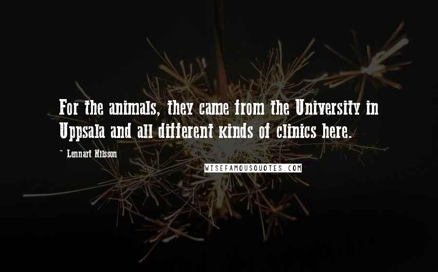 Lennart Nilsson Quotes: For the animals, they came from the University in Uppsala and all different kinds of clinics here.