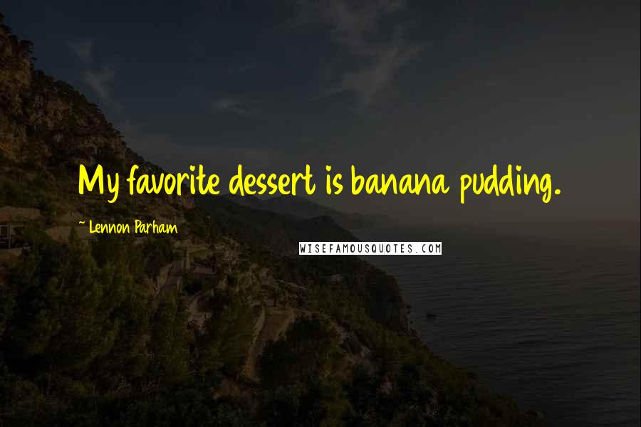 Lennon Parham Quotes: My favorite dessert is banana pudding.