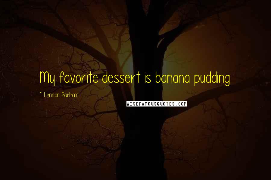 Lennon Parham Quotes: My favorite dessert is banana pudding.