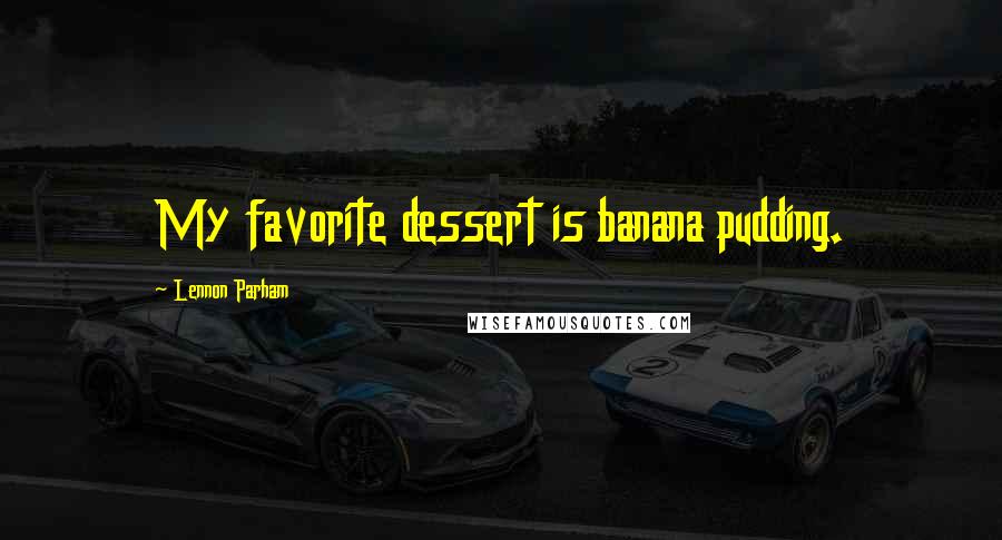 Lennon Parham Quotes: My favorite dessert is banana pudding.