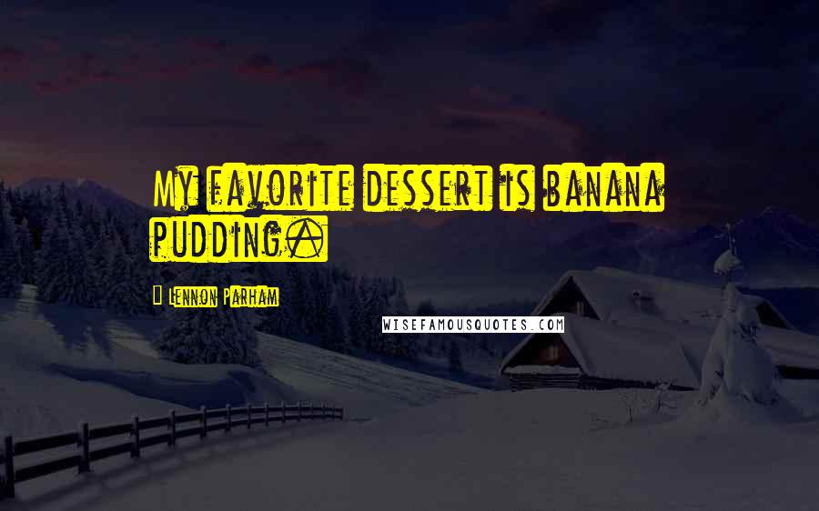 Lennon Parham Quotes: My favorite dessert is banana pudding.
