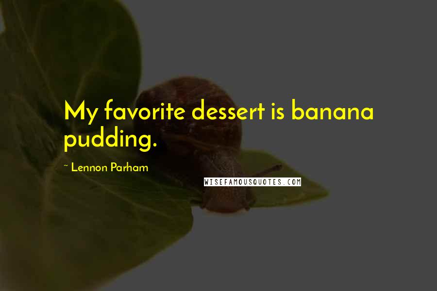 Lennon Parham Quotes: My favorite dessert is banana pudding.