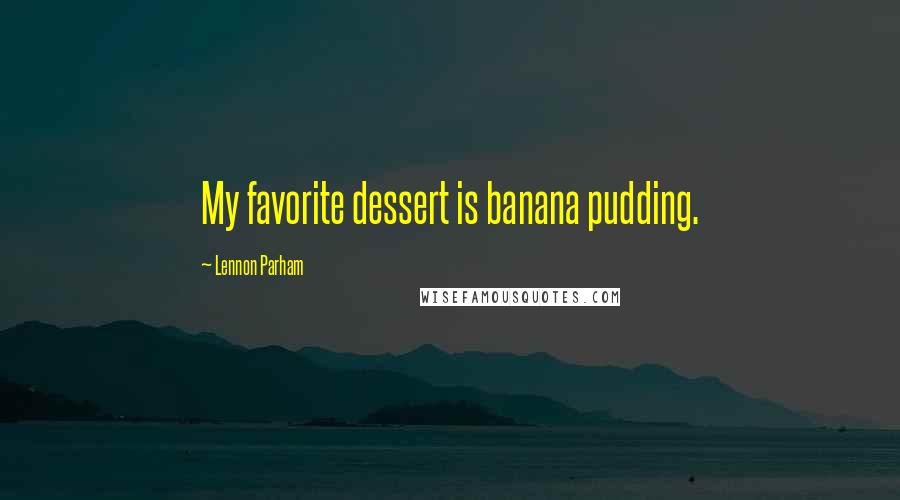 Lennon Parham Quotes: My favorite dessert is banana pudding.