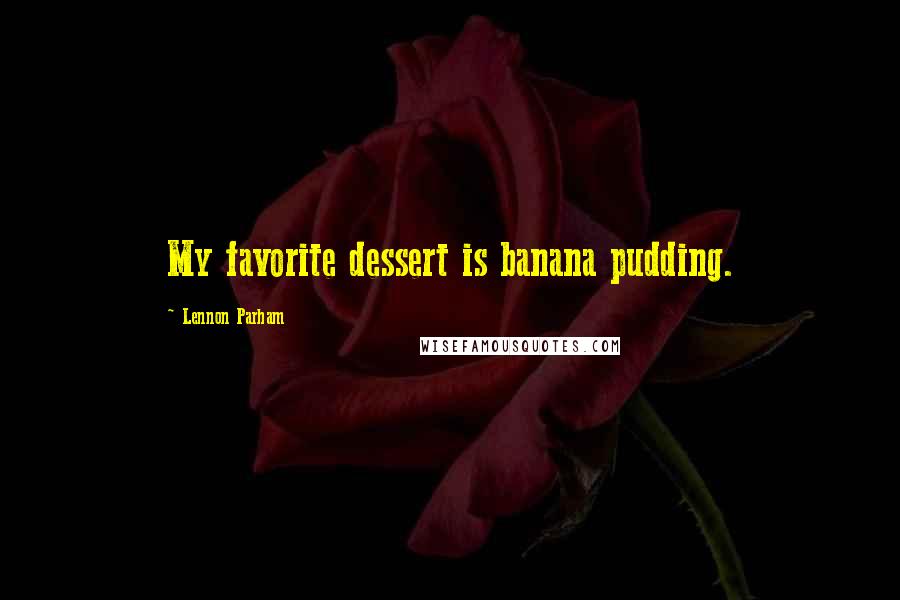 Lennon Parham Quotes: My favorite dessert is banana pudding.