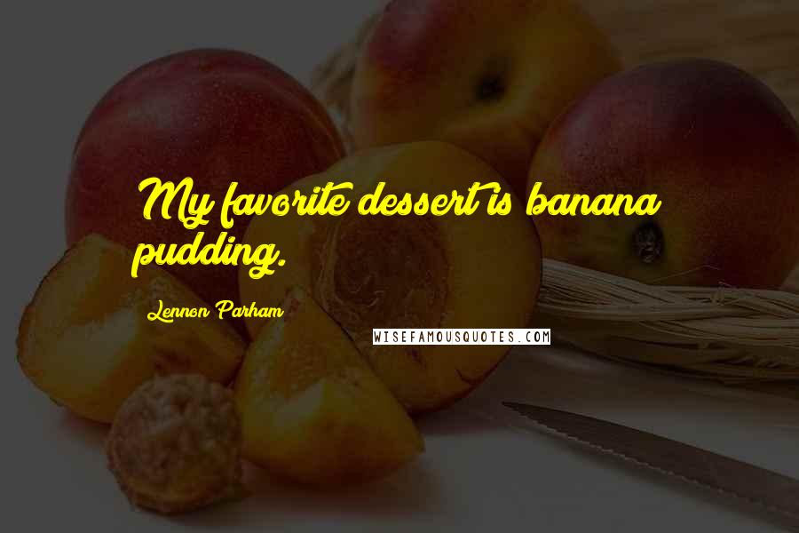Lennon Parham Quotes: My favorite dessert is banana pudding.