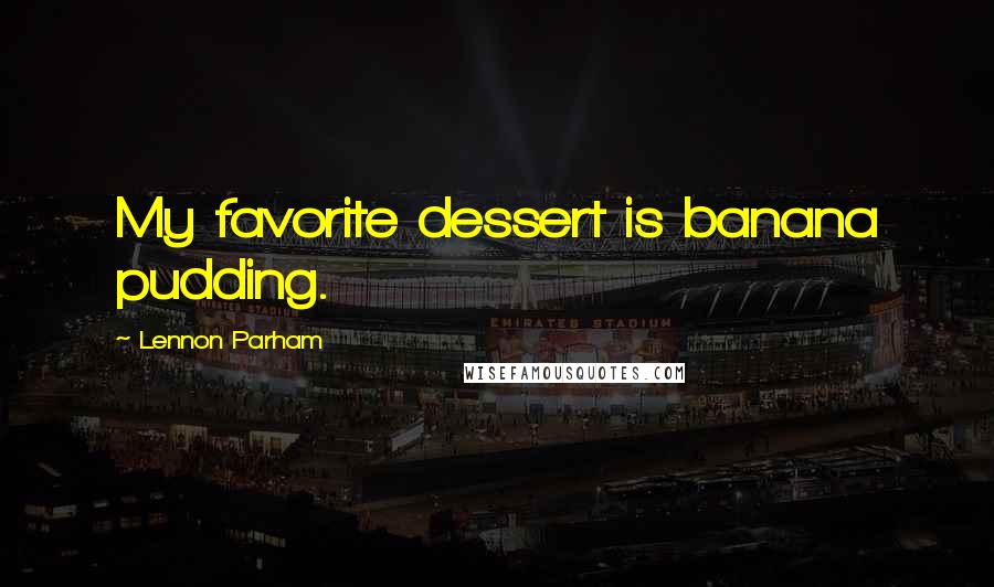 Lennon Parham Quotes: My favorite dessert is banana pudding.