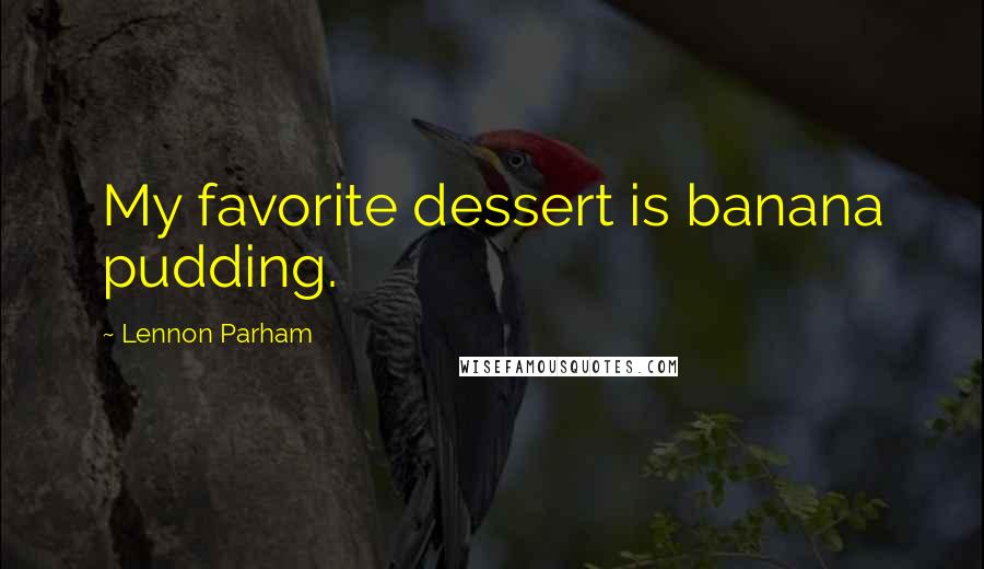 Lennon Parham Quotes: My favorite dessert is banana pudding.