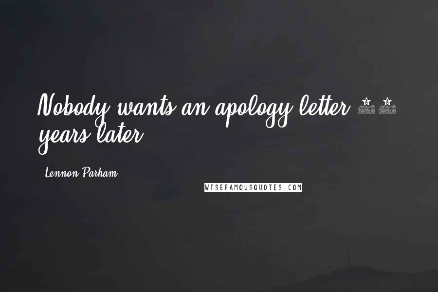 Lennon Parham Quotes: Nobody wants an apology letter 14 years later.
