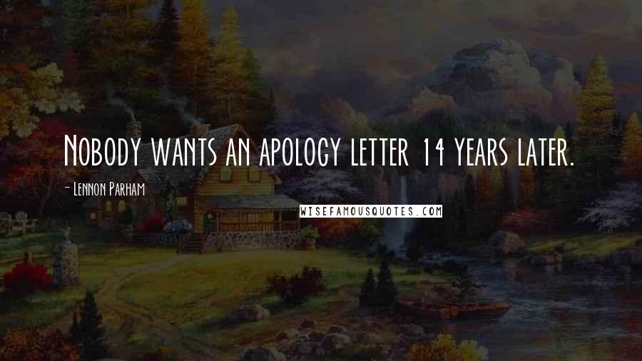 Lennon Parham Quotes: Nobody wants an apology letter 14 years later.