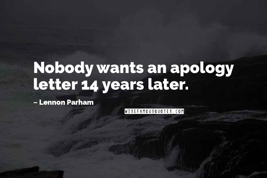 Lennon Parham Quotes: Nobody wants an apology letter 14 years later.