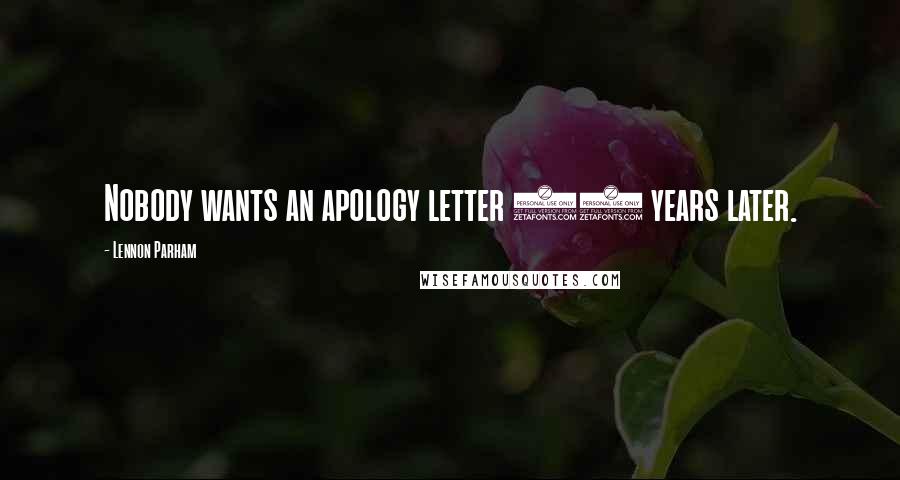 Lennon Parham Quotes: Nobody wants an apology letter 14 years later.