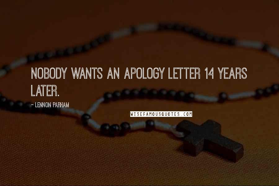 Lennon Parham Quotes: Nobody wants an apology letter 14 years later.