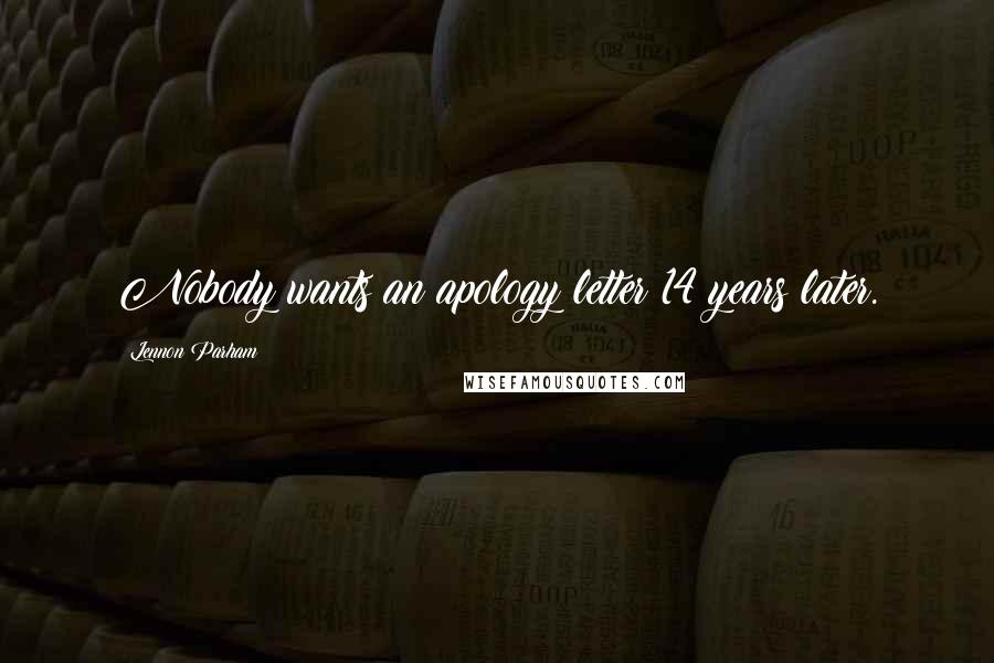 Lennon Parham Quotes: Nobody wants an apology letter 14 years later.