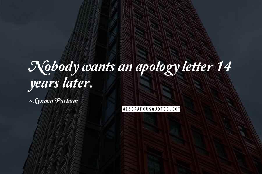 Lennon Parham Quotes: Nobody wants an apology letter 14 years later.