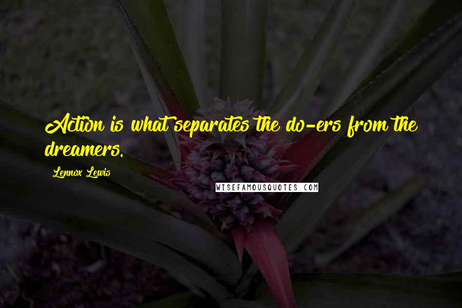 Lennox Lewis Quotes: Action is what separates the do-ers from the dreamers.