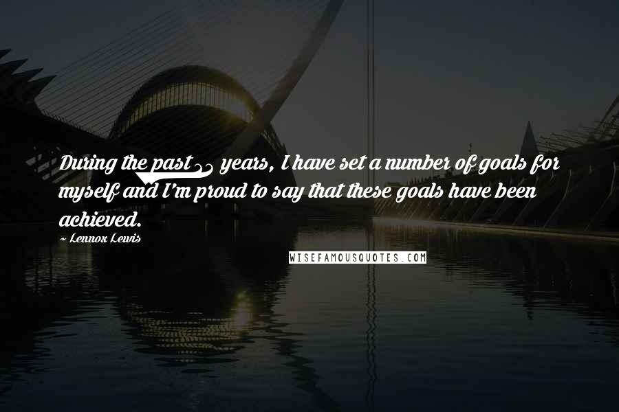 Lennox Lewis Quotes: During the past 23 years, I have set a number of goals for myself and I'm proud to say that these goals have been achieved.