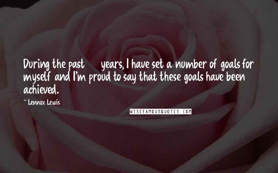 Lennox Lewis Quotes: During the past 23 years, I have set a number of goals for myself and I'm proud to say that these goals have been achieved.