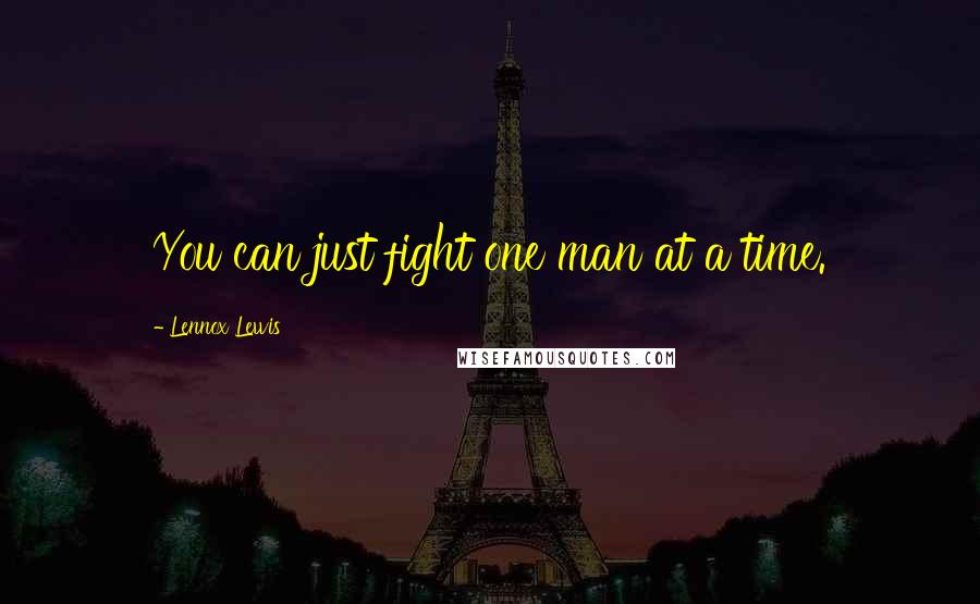 Lennox Lewis Quotes: You can just fight one man at a time.