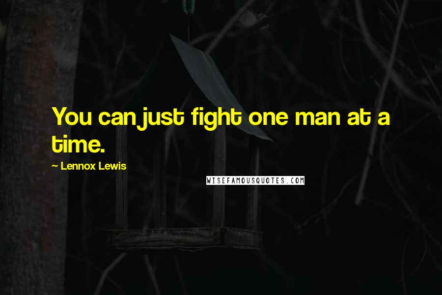 Lennox Lewis Quotes: You can just fight one man at a time.