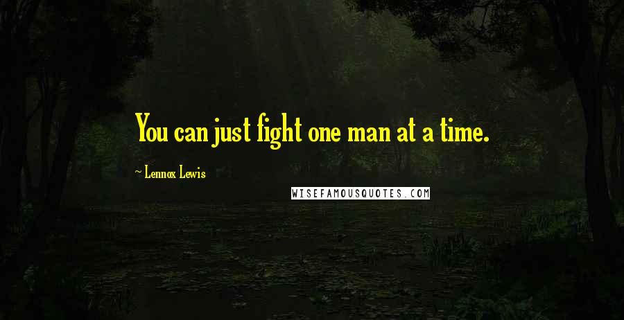 Lennox Lewis Quotes: You can just fight one man at a time.