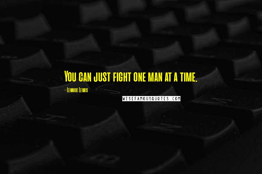 Lennox Lewis Quotes: You can just fight one man at a time.