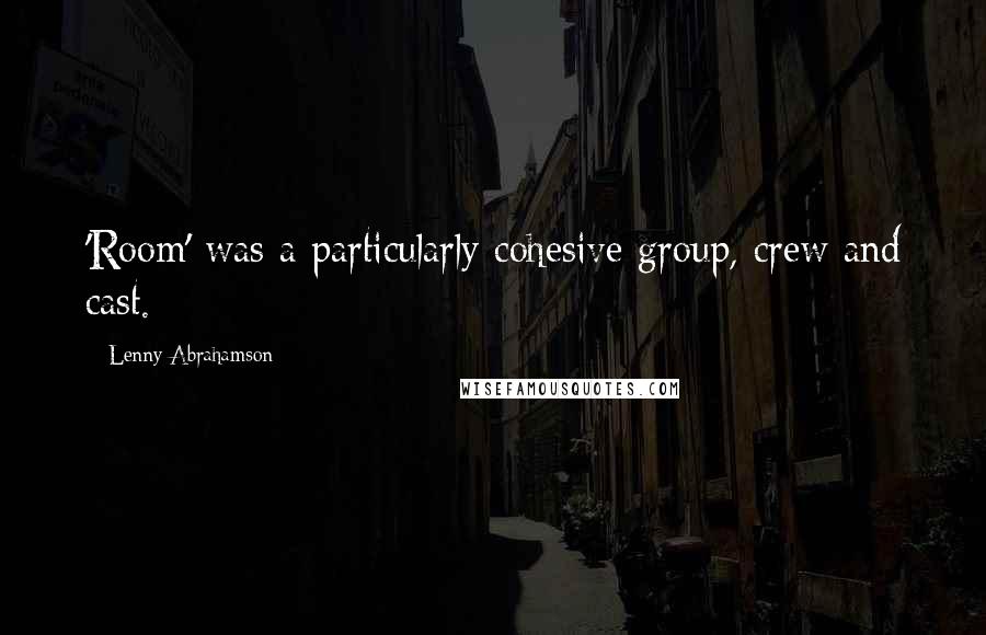 Lenny Abrahamson Quotes: 'Room' was a particularly cohesive group, crew and cast.