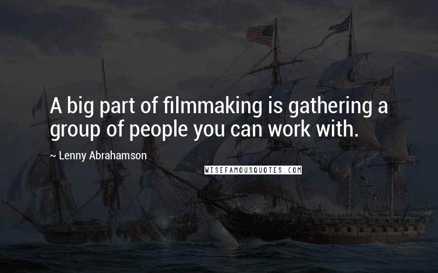 Lenny Abrahamson Quotes: A big part of filmmaking is gathering a group of people you can work with.