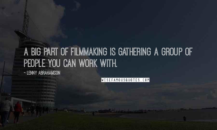 Lenny Abrahamson Quotes: A big part of filmmaking is gathering a group of people you can work with.