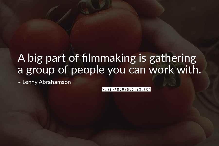 Lenny Abrahamson Quotes: A big part of filmmaking is gathering a group of people you can work with.