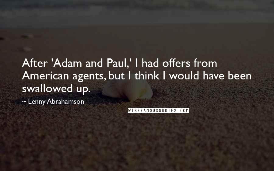 Lenny Abrahamson Quotes: After 'Adam and Paul,' I had offers from American agents, but I think I would have been swallowed up.