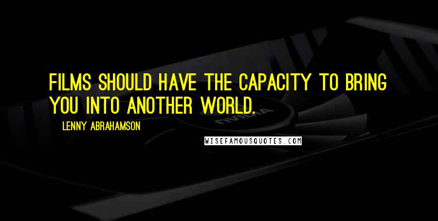 Lenny Abrahamson Quotes: Films should have the capacity to bring you into another world.