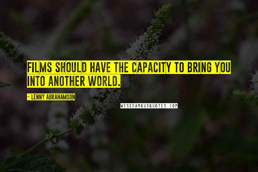 Lenny Abrahamson Quotes: Films should have the capacity to bring you into another world.