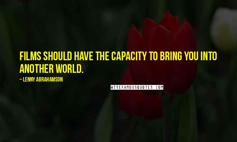 Lenny Abrahamson Quotes: Films should have the capacity to bring you into another world.