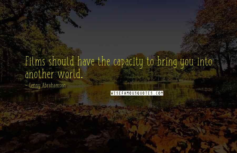 Lenny Abrahamson Quotes: Films should have the capacity to bring you into another world.