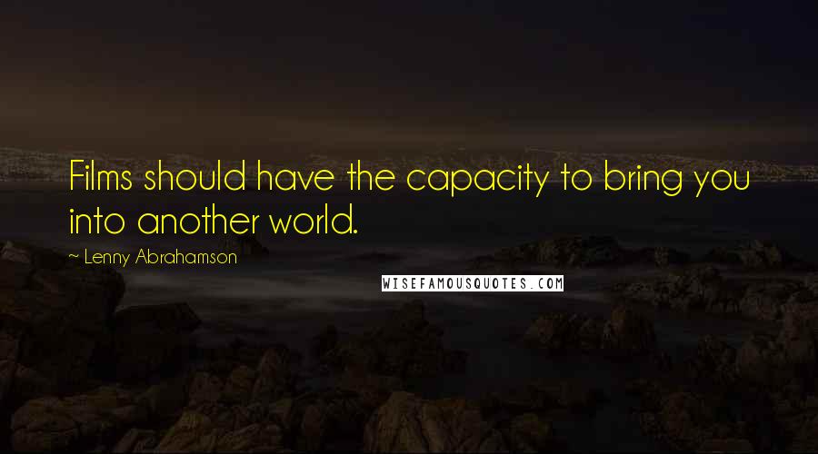 Lenny Abrahamson Quotes: Films should have the capacity to bring you into another world.