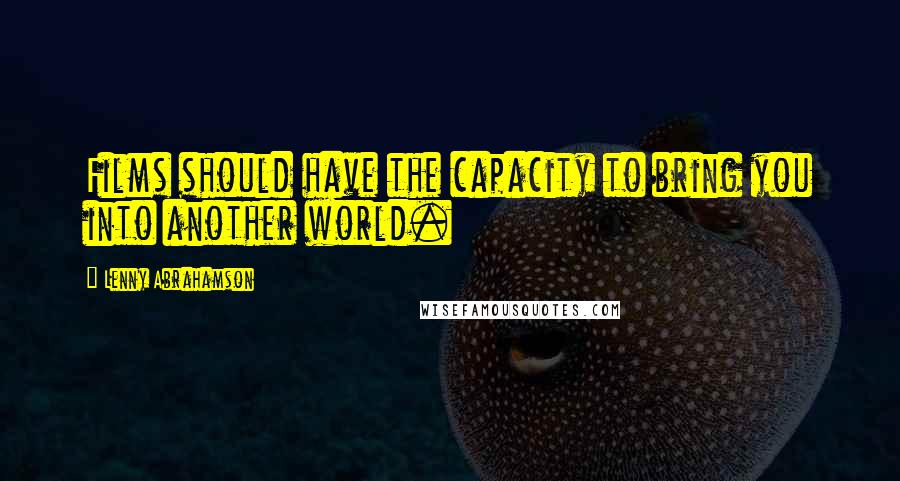Lenny Abrahamson Quotes: Films should have the capacity to bring you into another world.