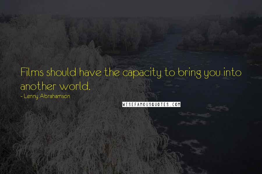 Lenny Abrahamson Quotes: Films should have the capacity to bring you into another world.