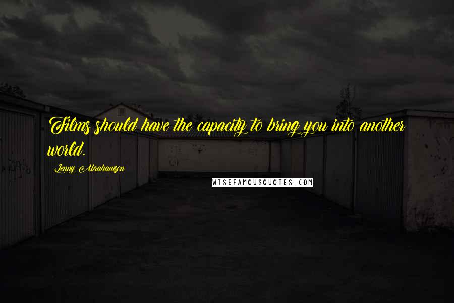 Lenny Abrahamson Quotes: Films should have the capacity to bring you into another world.