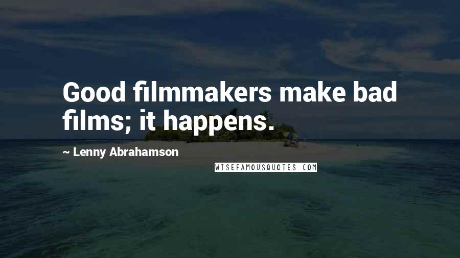 Lenny Abrahamson Quotes: Good filmmakers make bad films; it happens.