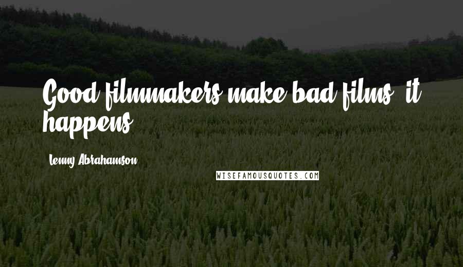 Lenny Abrahamson Quotes: Good filmmakers make bad films; it happens.
