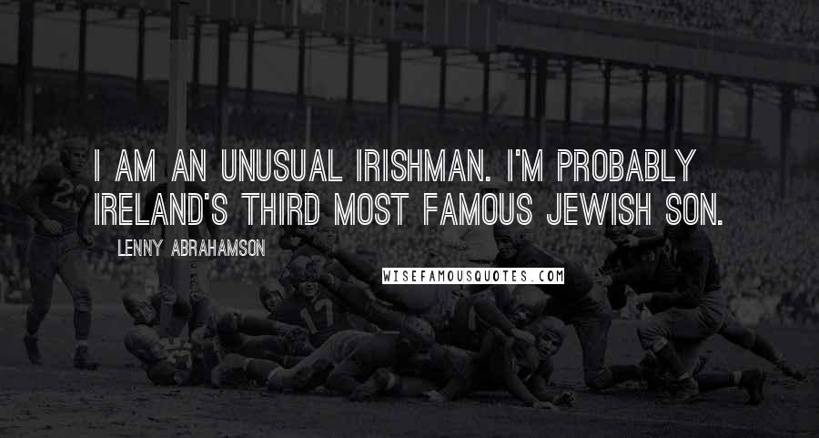 Lenny Abrahamson Quotes: I am an unusual Irishman. I'm probably Ireland's third most famous Jewish son.