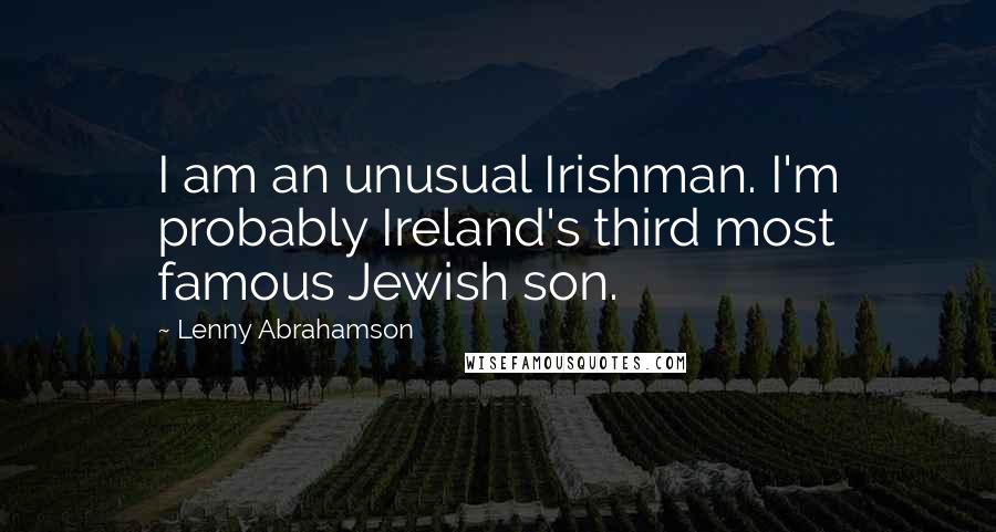 Lenny Abrahamson Quotes: I am an unusual Irishman. I'm probably Ireland's third most famous Jewish son.